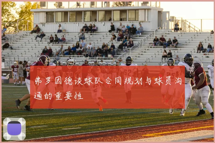 弗罗因德谈球队合同规划与球员沟通的重要性