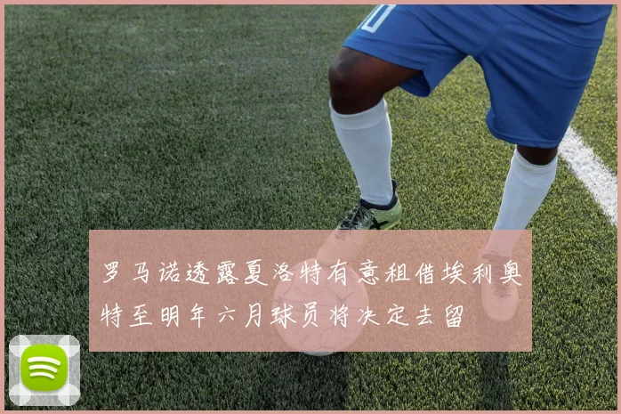 罗马诺透露夏洛特有意租借埃利奥特至明年六月球员将决定去留